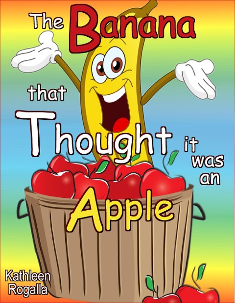 The Banana That Thought It Was An Apple - Kathleen Rogalla