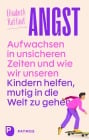  Angst - Aufwachsen in unsicheren Zeiten und wie wir unseren Kindern helfen, mutig in die Welt zu gehen