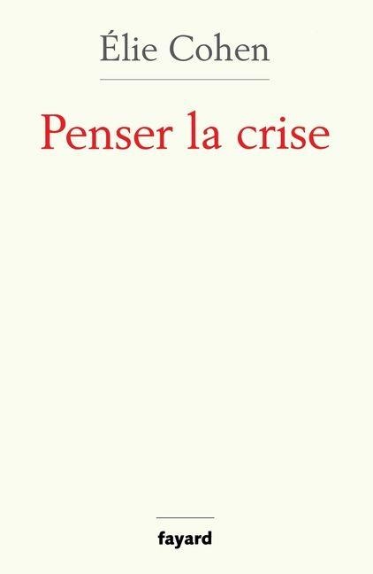 Penser la crise - Elie Cohen
