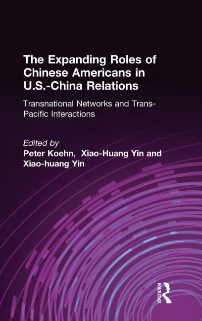 The Expanding Roles of Chinese Americans in U.S.-China Relations - Peter Koehn, Xiao-Huang Yin