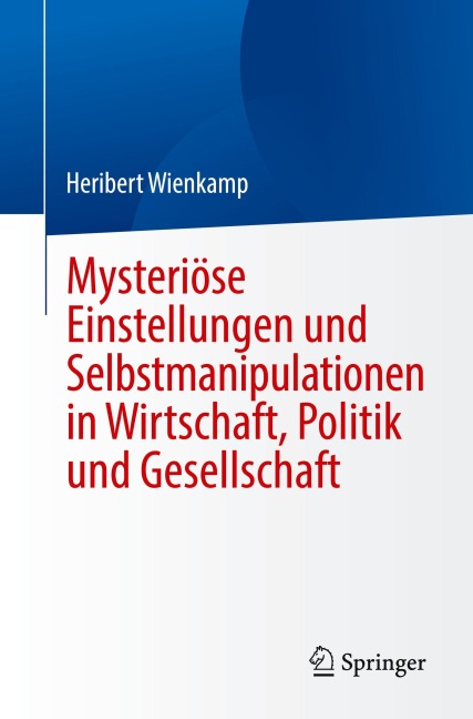 Mysteriöse Einstellungen und Selbstmanipulationen in Wirtschaft, Politik und Gesellschaft - Heribert Wienkamp