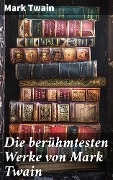 Die berühmtesten Werke von Mark Twain - Mark Twain