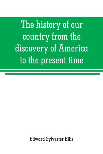 The history of our country from the discovery of America to the present time - Edward Sylvester Ellis