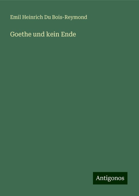 Goethe und kein Ende - Emil Heinrich Du Bois-Reymond