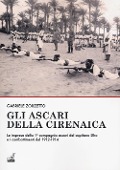 Gli ascari della Cirenaica. Le imprese della 1ª compagnia ascari del capitano Dho e i combattimenti del 1912-1914 - Gabriele Zorzetto