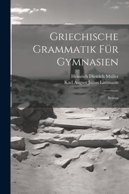 Griechische Grammatik Für Gymnasien: Syntax - Heinrich Dietrich Müller