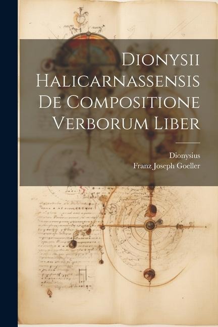 Dionysii Halicarnassensis De Compositione Verborum Liber - Dionysius, Franz Joseph Goeller