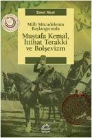 Milli Mücadelenin Baslangicinda Mustafa Kemal, Ittihat Terakki ve Bolsevizm - Emel Akal