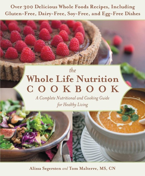 The Whole Life Nutrition Cookbook - Tom Malterre, Alissa Segersten
