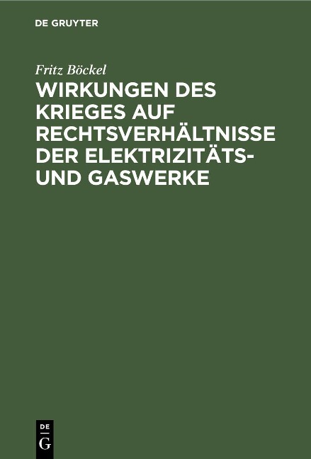 Wirkungen des Krieges auf Rechtsverhältnisse der Elektrizitäts- und Gaswerke - Fritz Böckel