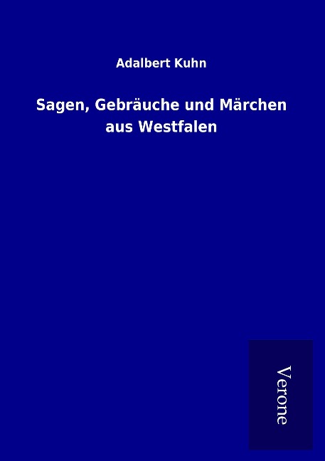Sagen, Gebräuche und Märchen aus Westfalen - Adalbert Kuhn