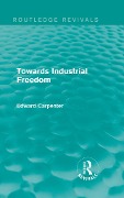 Cover-Bild zum Titel 'Towards Industrial Freedom' von 'Edward Carpenter'