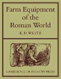 Farm Equipment of the Roman World - K. D. White