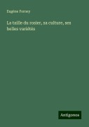 La taille du rosier, sa culture, ses belles variétés - Eugène Forney