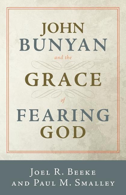 John Bunyan and the Grace of Fearing God - Joel R Beeke, Paul M Smalley