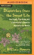 Dispatches from the Sweet Life: One Family, Five Acres, and a Community's Quest to Reinvent the World - William Powers