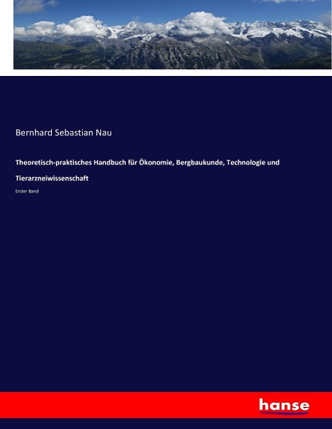 Theoretisch-praktisches Handbuch für Ökonomie, Bergbaukunde, Technologie und Tierarzneiwissenschaft - Bernhard Sebastian Nau