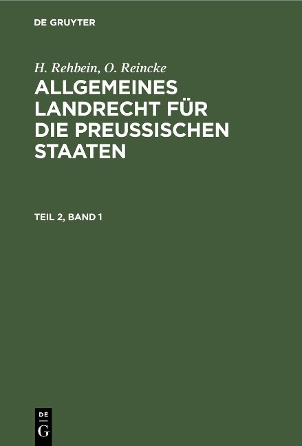 H. Rehbein; O. Reincke: Allgemeines Landrecht für die Preußischen Staaten. Teil 2, Band 1 - H. Rehbein, O. Reincke