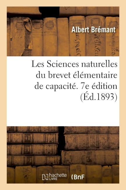 Les Sciences Naturelles Du Brevet Élémentaire de Capacité Et Des Cours de l'Année Complémentaire - Albert Brémant