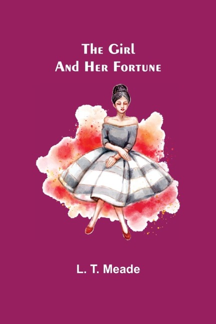 The Girl and Her Fortune - L. T. Meade