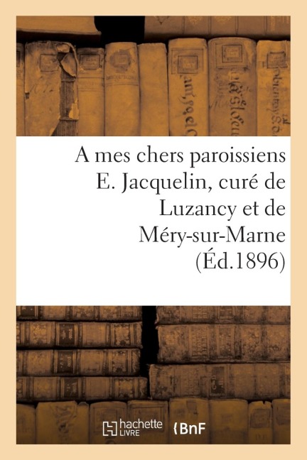 A Mes Chers Paroissiens E. Jacquelin, Curé de Luzancy Et de Méry-Sur-Marne - E. Jacquelin