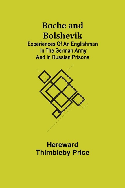 Boche and Bolshevik; Experiences of an Englishman in the German Army and in Russian Prisons - Hereward Thimbleby Price