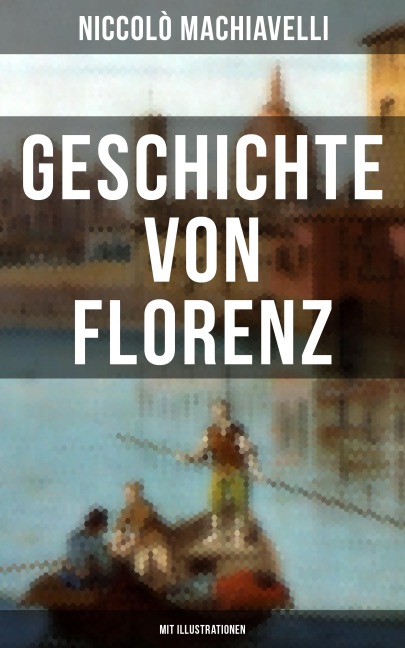 Geschichte von Florenz (Mit Illustrationen) - Niccolò Machiavelli