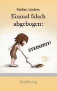 Cover-Bild zum Titel 'Einmal falsch abgebogen: STEINZEIT!' von 'Stefan Lüders'