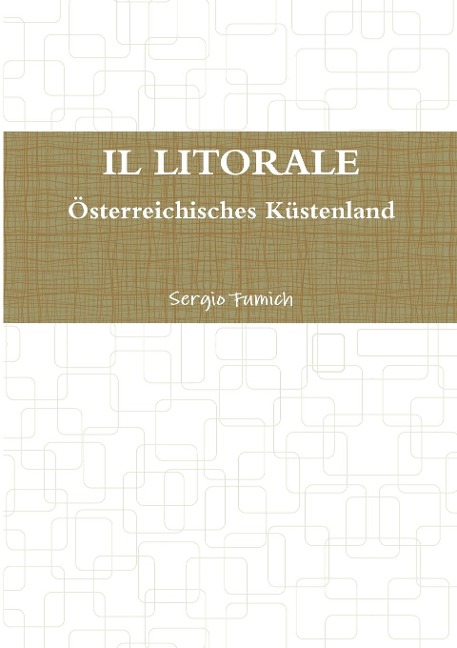 IL LITORALE. Österreichisches Küstenland - Sergio Fumich