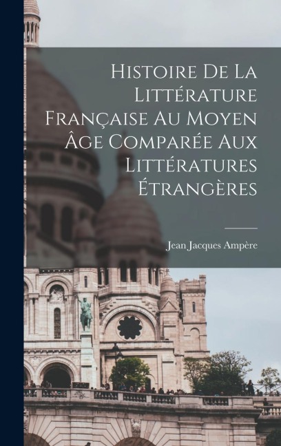 Histoire De La Littérature Française Au Moyen Âge Comparée Aux Littératures Étrangères - Jean Jacques Ampère
