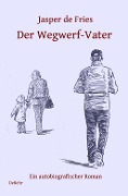 Der Wegwerf-Vater - Ein autobiografischer Roman - Jasper de Fries