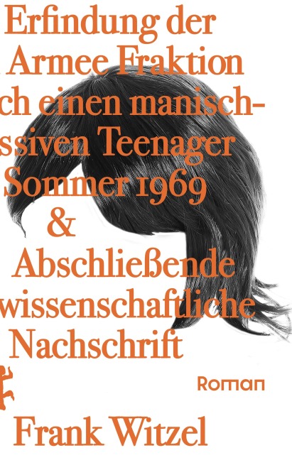 Die Erfindung der Roten Armee Fraktion durch einen manisch-depressiven Teenager im Sommer 1969 & abschließende unwissenschaftliche Nachschrift - Frank Witzel