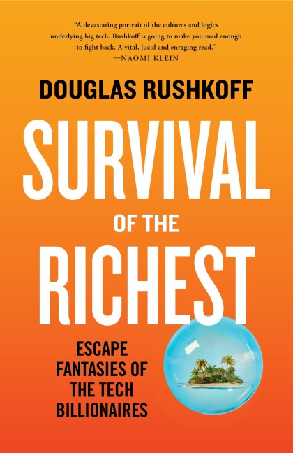 Survival of the Richest: Escape Fantasies of the Tech Billionaires - Douglas Rushkoff