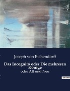 Cover-Bild zum Titel 'Das Incognito oder Die mehreren Könige' von 'Joseph Von Eichendorff'