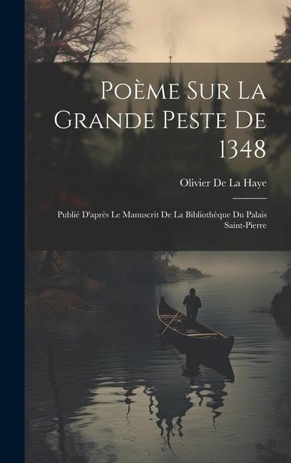 Poème Sur La Grande Peste De 1348: Publié D'après Le Manuscrit De La Bibliothèque Du Palais Saint-Pierre - Olivier De La Haye
