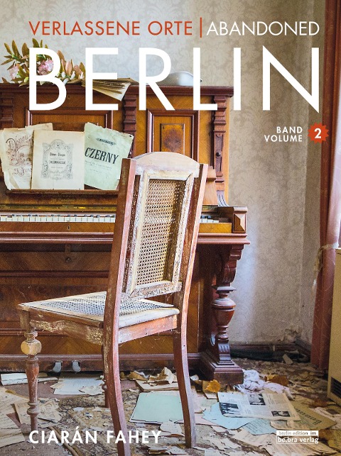 Verlassene Orte / Abandoned Berlin, Band/Volume 2 - Ciarán Fahey