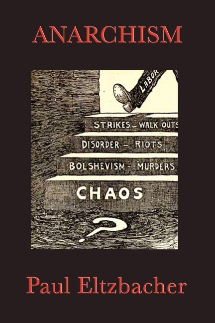 Anarchism - A Classic Study of Anarchist Thinkers, Ideas, and Political Theory - Paul Eltzbacher