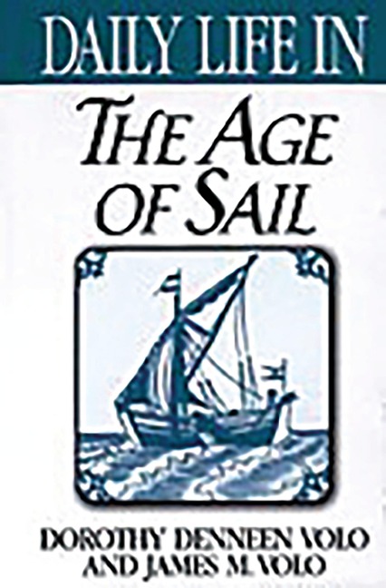 Daily Life in the Age of Sail - Dorothy Volo, James M. Volo