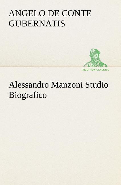 Alessandro Manzoni Studio Biografico - Conte De Angelo Gubernatis