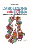 L' abolizione della donna. Come il femminismo radicale tradisce le donne - Fiorella Nash