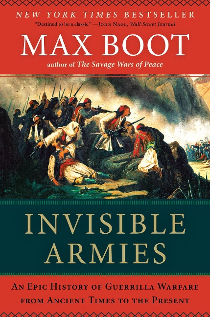 Invisible Armies: An Epic History of Guerrilla Warfare from Ancient Times to the Present - Max Boot