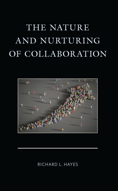 The Nature and Nurturing of Collaboration - Richard L. Hayes