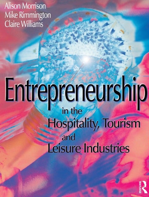 Entrepreneurship in the Hospitality, Tourism and Leisure Industries - Michael Rimmington, Alison Morrison, Clare Williams