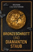 Cover-Bild zum Titel 'Bronzeschrott und Diamantenstaub' von 'Wolfgang V. Alt-Stutterheim'