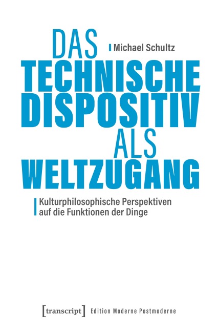 Das Technische Dispositiv als Weltzugang - Michael Schultz