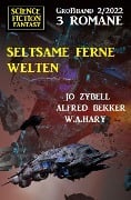 Seltsame ferne Welten: Science Fiction Fantasy Großband 3 Romane 2/2022 - Alfred Bekker, Jo Zybell, W. A. Hary