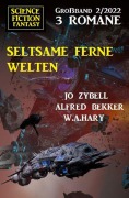 Cover-Bild zum Titel 'Seltsame ferne Welten: Science Fiction Fantasy Großband 3 Romane 2/2022' von 'Alfred Bekker, Jo Zybell, W. A. Hary'