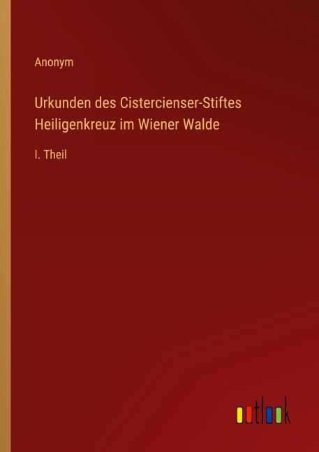 Urkunden des Cistercienser-Stiftes Heiligenkreuz im Wiener Walde - Anonym