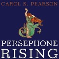 Persephone Rising: Awakening the Heroine Within - Carol S. Pearson