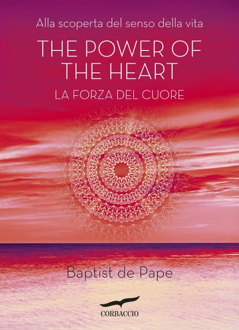 The power of the heart. La forza del cuore. Alla scoperta del senso della vita - Baptiste De Pape
